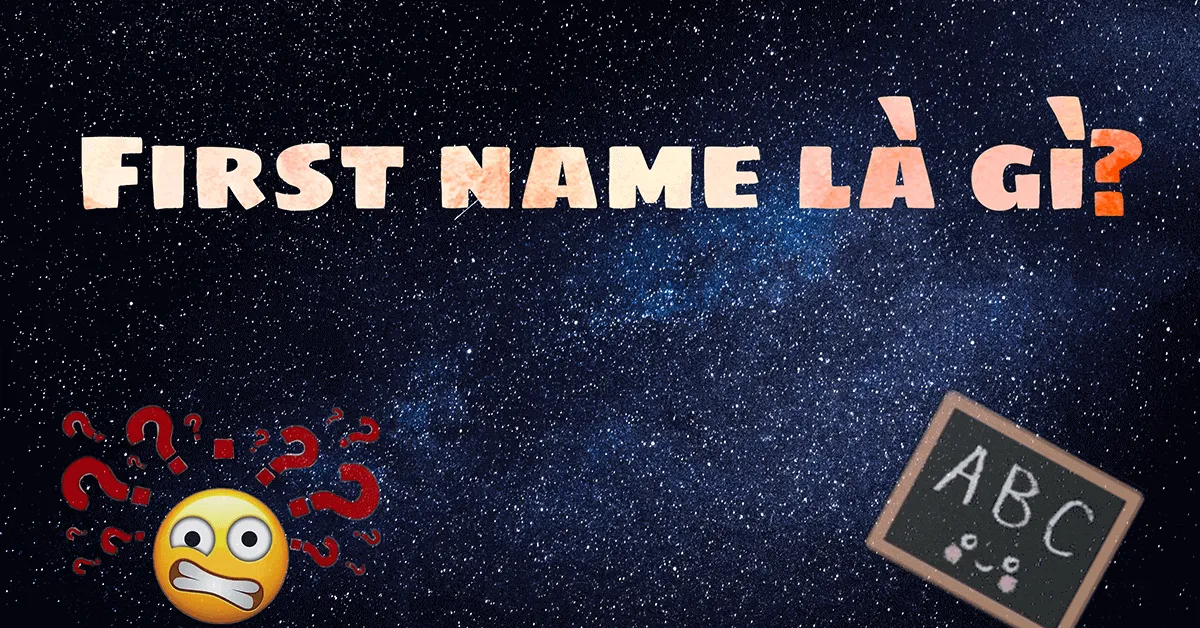 First name là gì - First name khác gì với last name First name là gì - First name khác gì với last name