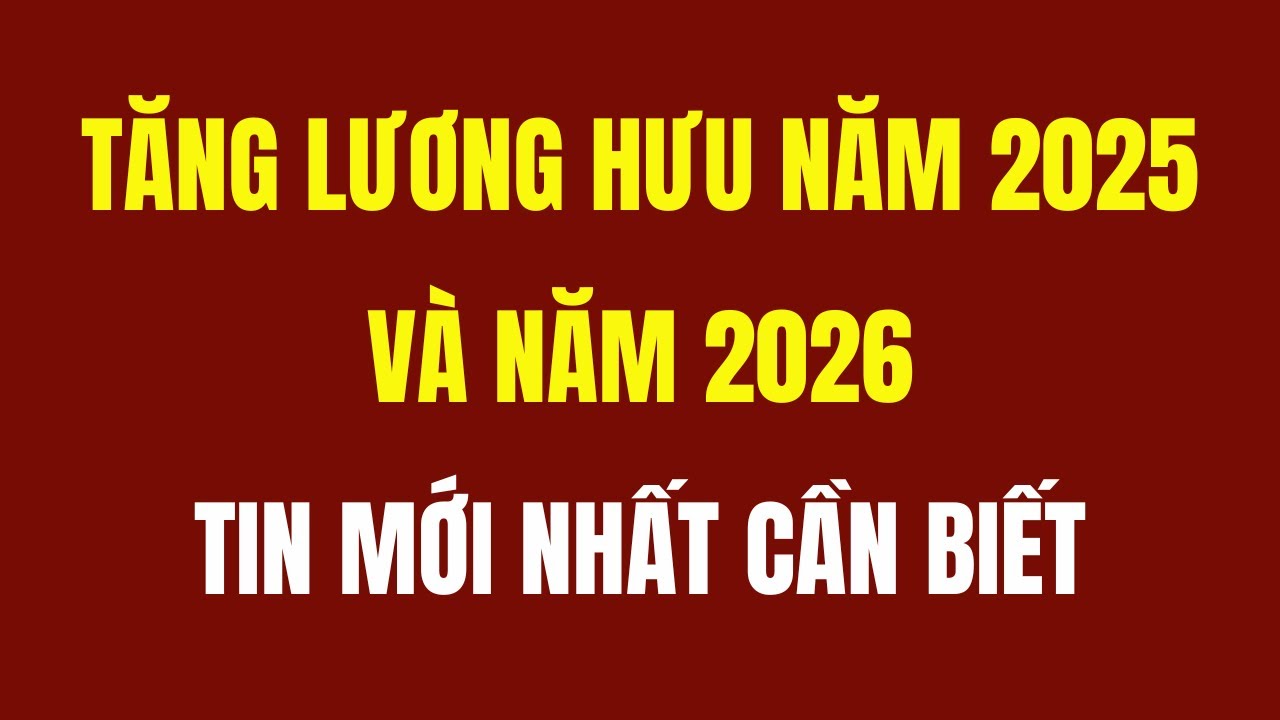 Tăng lương hưu 2025 - Người đang hưởng mức lương hưu thấp