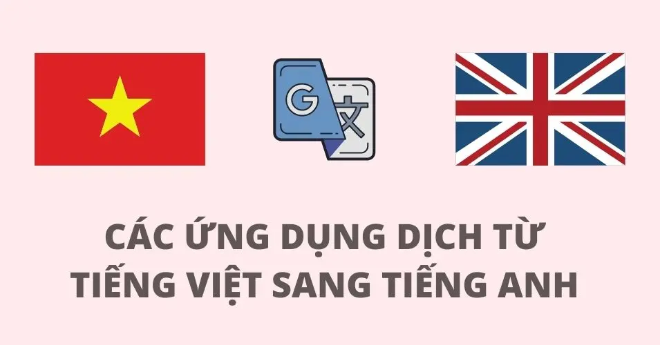 TOP Công Cụ Dịch Tiếng Việt Sang Tiếng Anh Hiệu Quả Miễn Phí