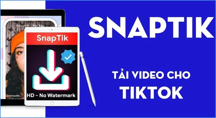 SnapTik app là gì? Tải video TikTok không logo bằng SnapTik