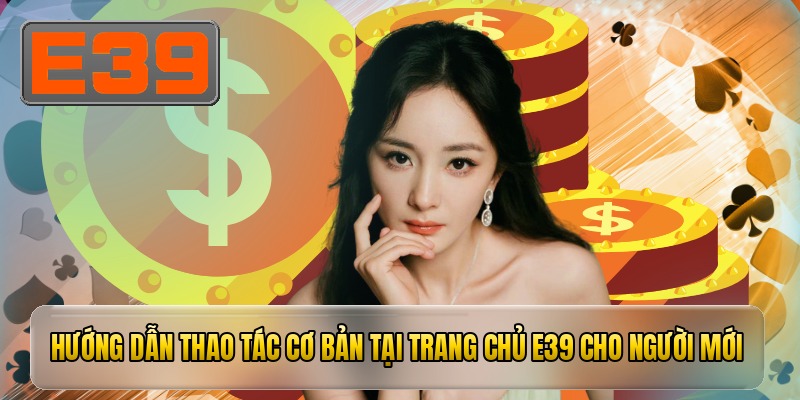 Hướng dẫn thao tác cơ bản tại trang chủ e39 cho người mới